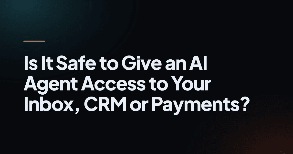 Is It Safe to Give an AI Agent Access to Your Inbox, CRM or Payments?