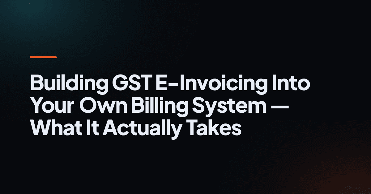 Building GST E-Invoicing Into Your Own Billing System — What It Actually Takes