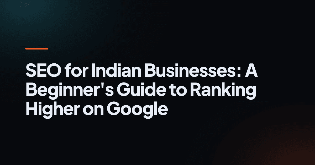 SEO for Indian Businesses: A Beginner's Guide to Ranking Higher on Google