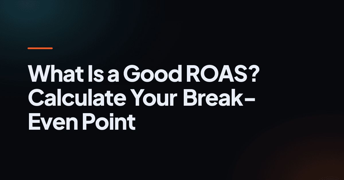 What Is a Good ROAS? Calculate Your Break-Even Point